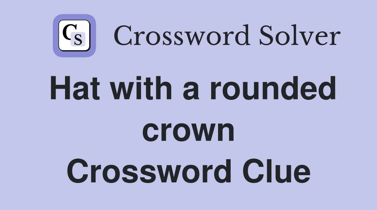 Hat with a rounded crown Crossword Clue
