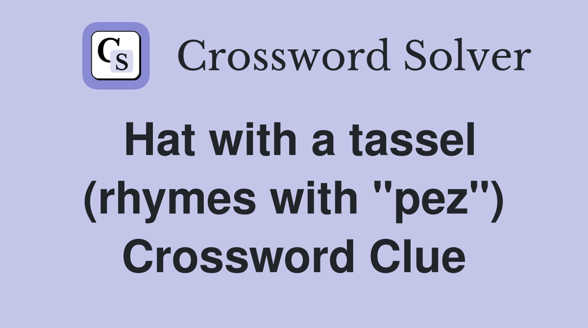 Hat with a tassel (rhymes with "pez") Crossword Clue