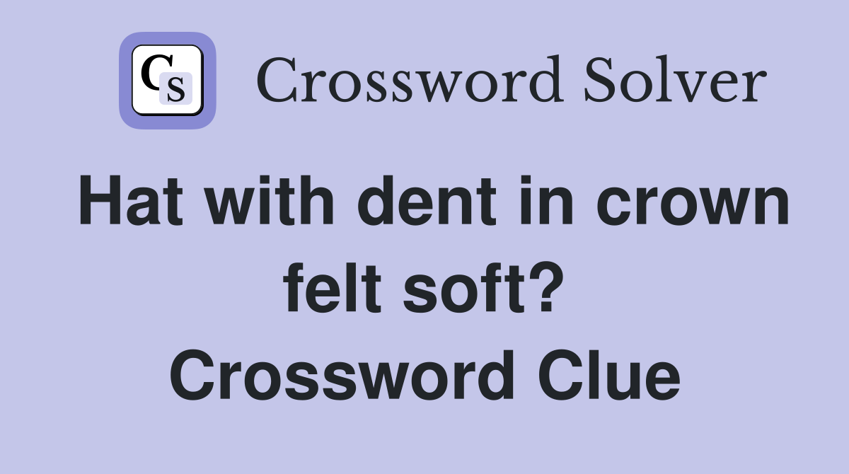 Hat with dent in crown felt soft? Crossword Clue