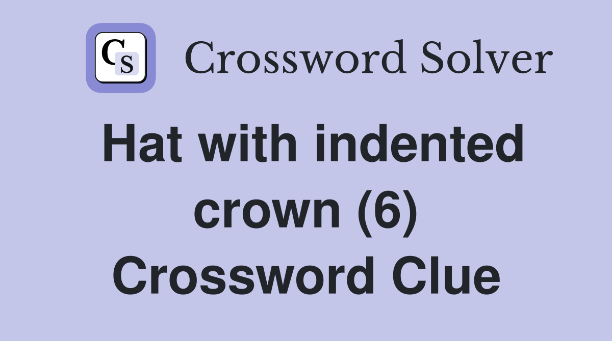 Hat with indented crown (6) Crossword Clue