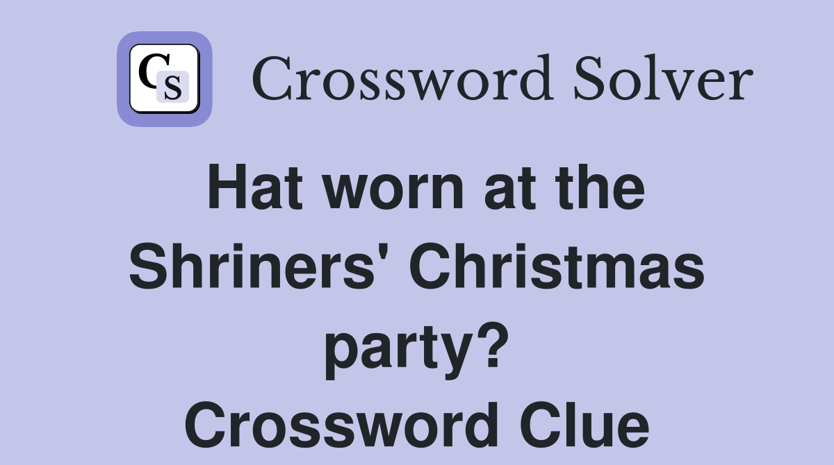 Hat worn at the Shriners' Christmas party? Crossword Clue