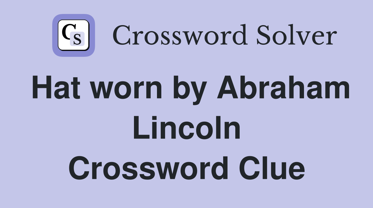 Hat worn by Abraham Lincoln Crossword Clue