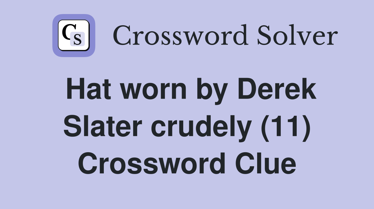 Hat worn by Derek Slater crudely (11) Crossword Clue