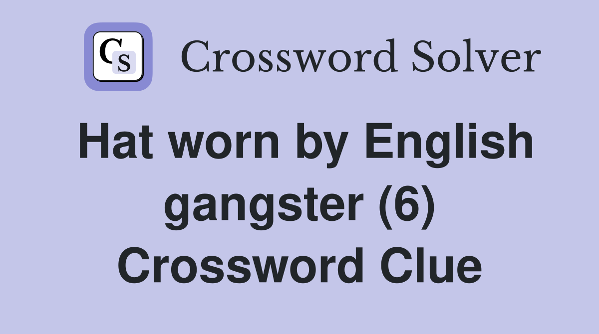 Hat worn by English gangster (6) Crossword Clue