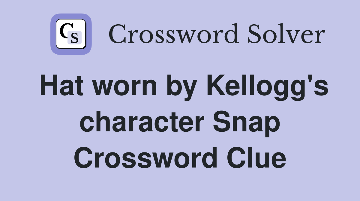 Hat worn by Kellogg's character Snap Crossword Clue