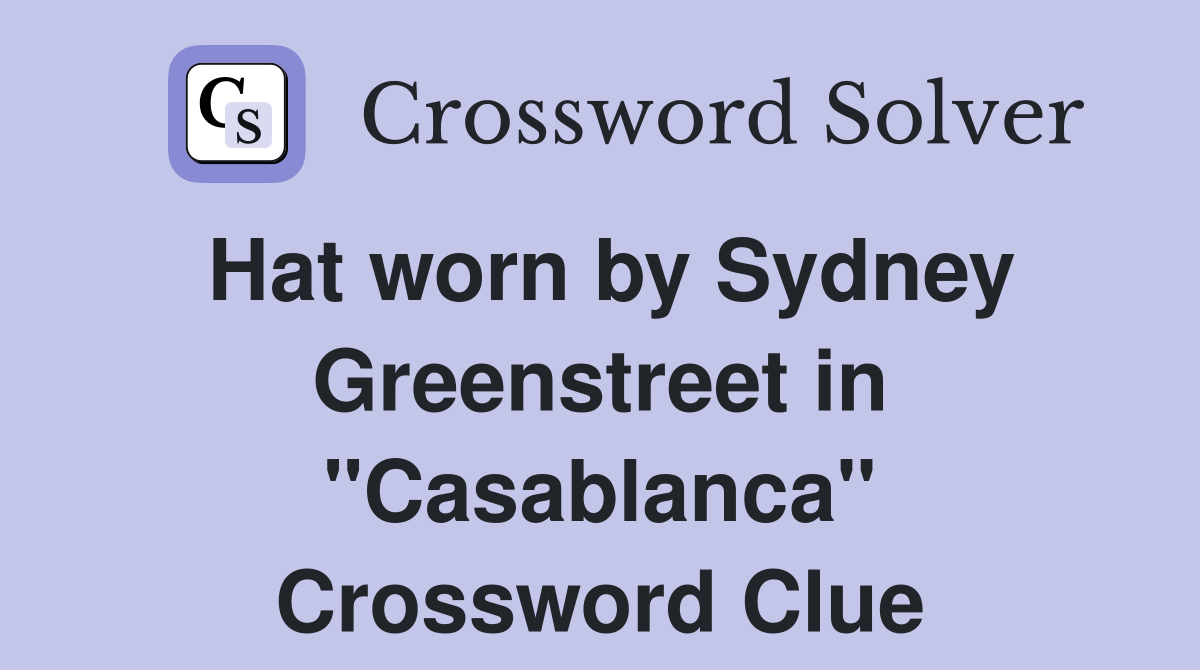 Hat worn by Sydney Greenstreet in "Casablanca" Crossword Clue
