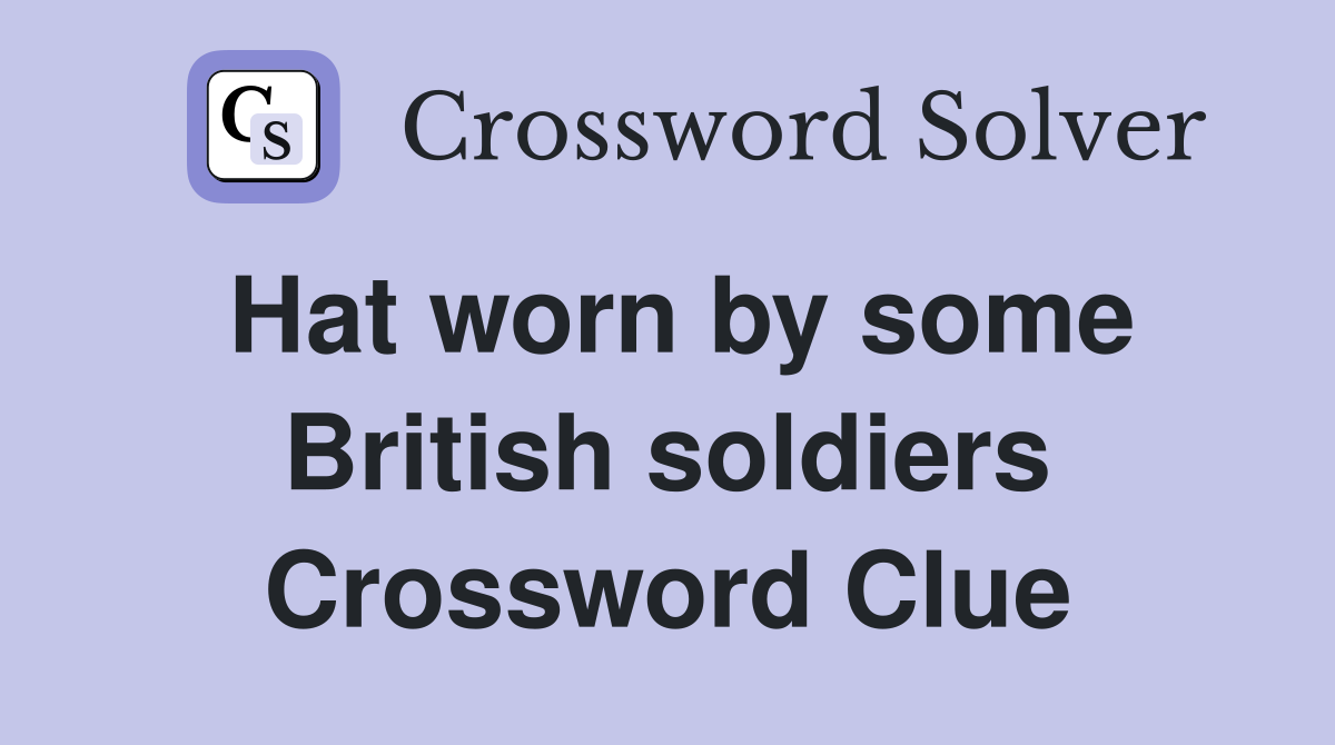 Hat worn by some British soldiers Crossword Clue