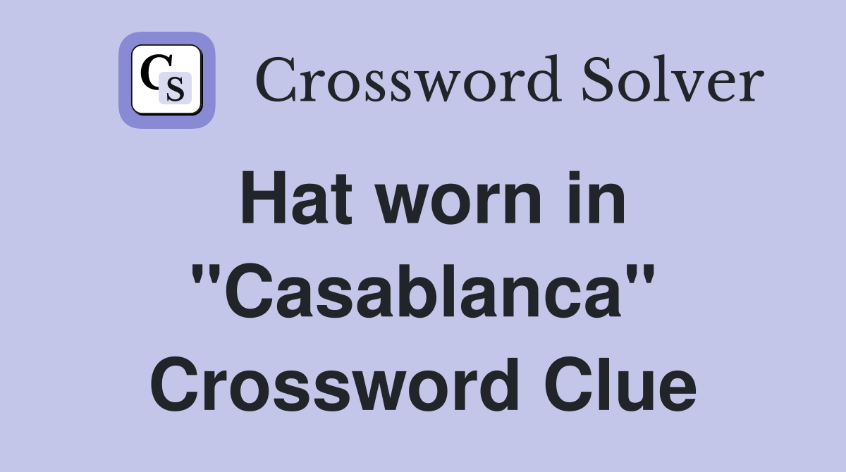 Hat worn in "Casablanca" Crossword Clue