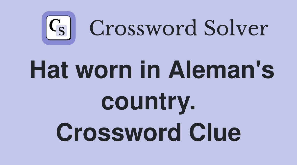 Hat worn in Aleman's country. Crossword Clue