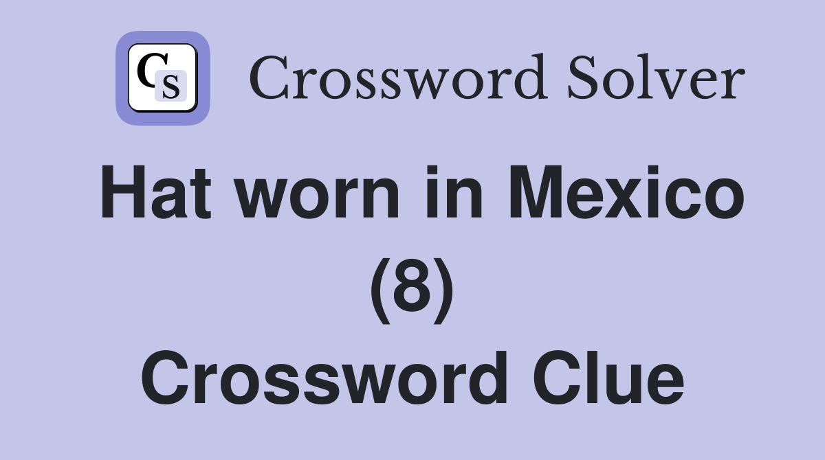 Hat worn in Mexico (8) Crossword Clue