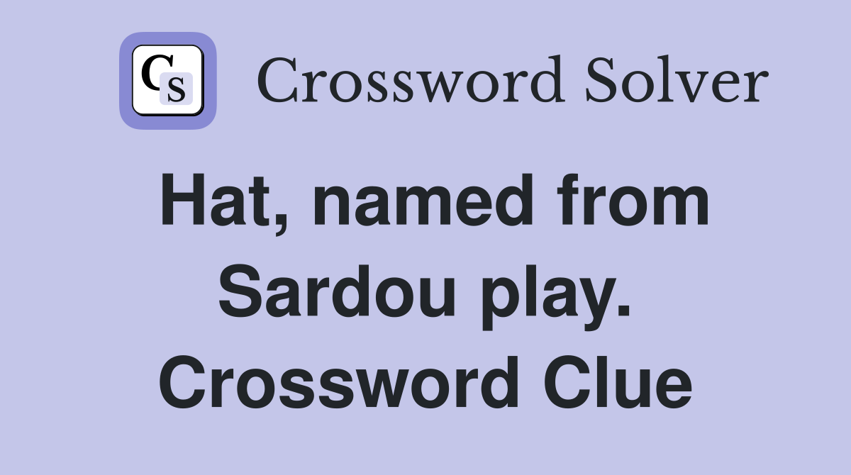 Hat, named from Sardou play. Crossword Clue
