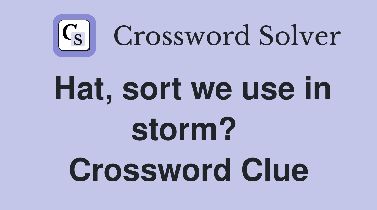 Hat, sort we use in storm?  Crossword Clue