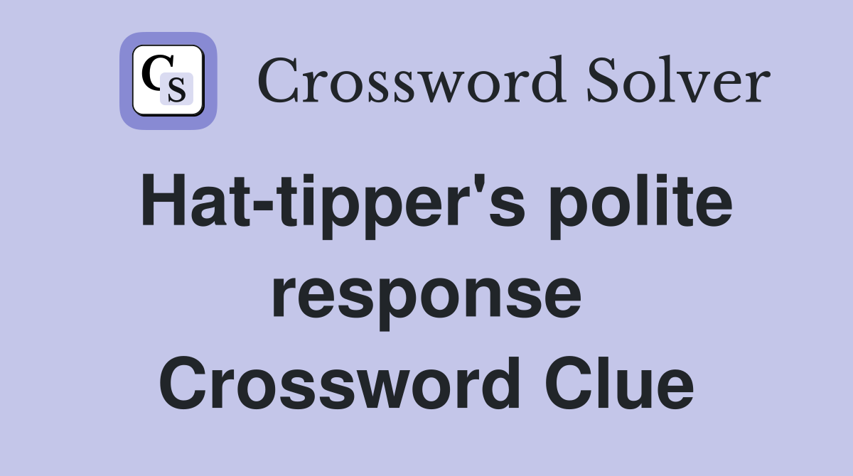 Hat-tipper's polite response Crossword Clue