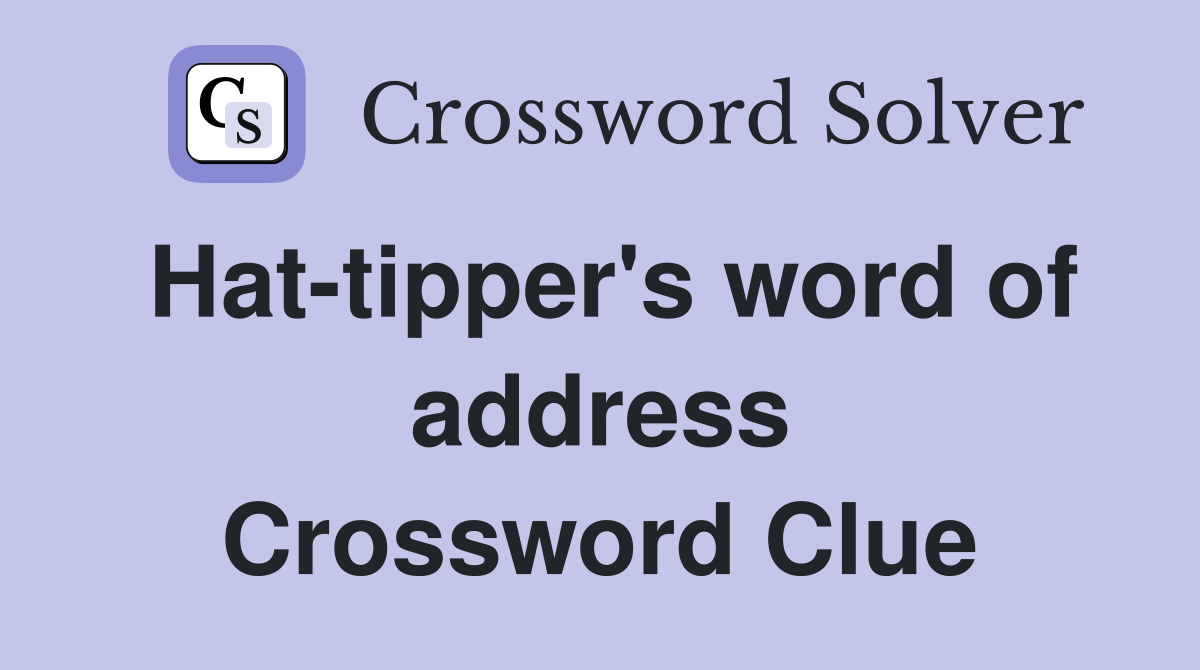 Hat-tipper's word of address Crossword Clue
