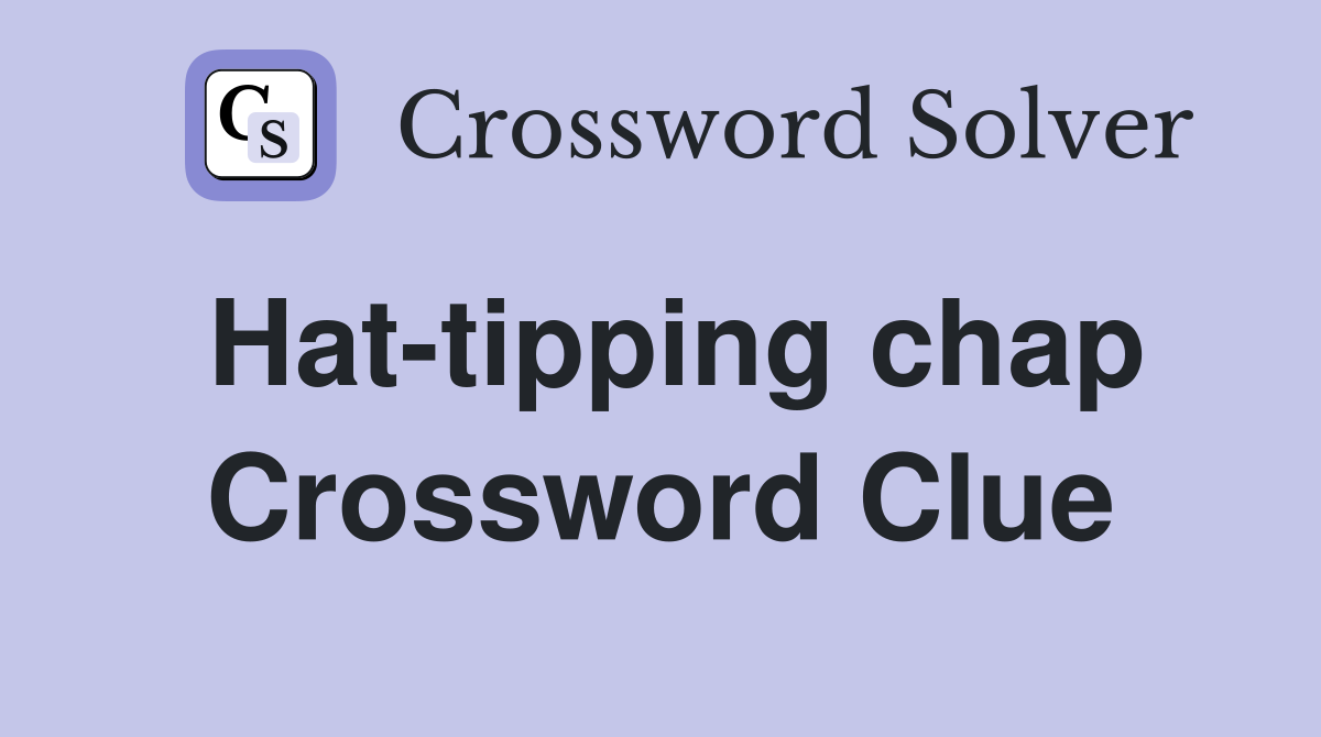 Hat-tipping chap Crossword Clue