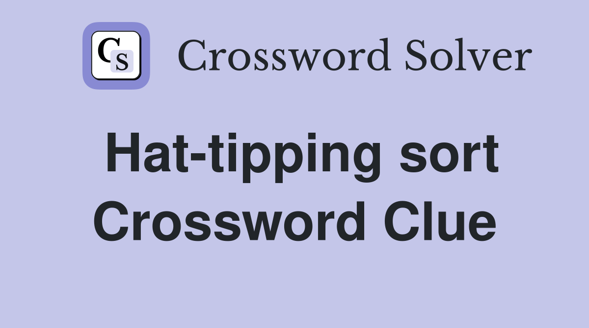 Hat-tipping sort Crossword Clue
