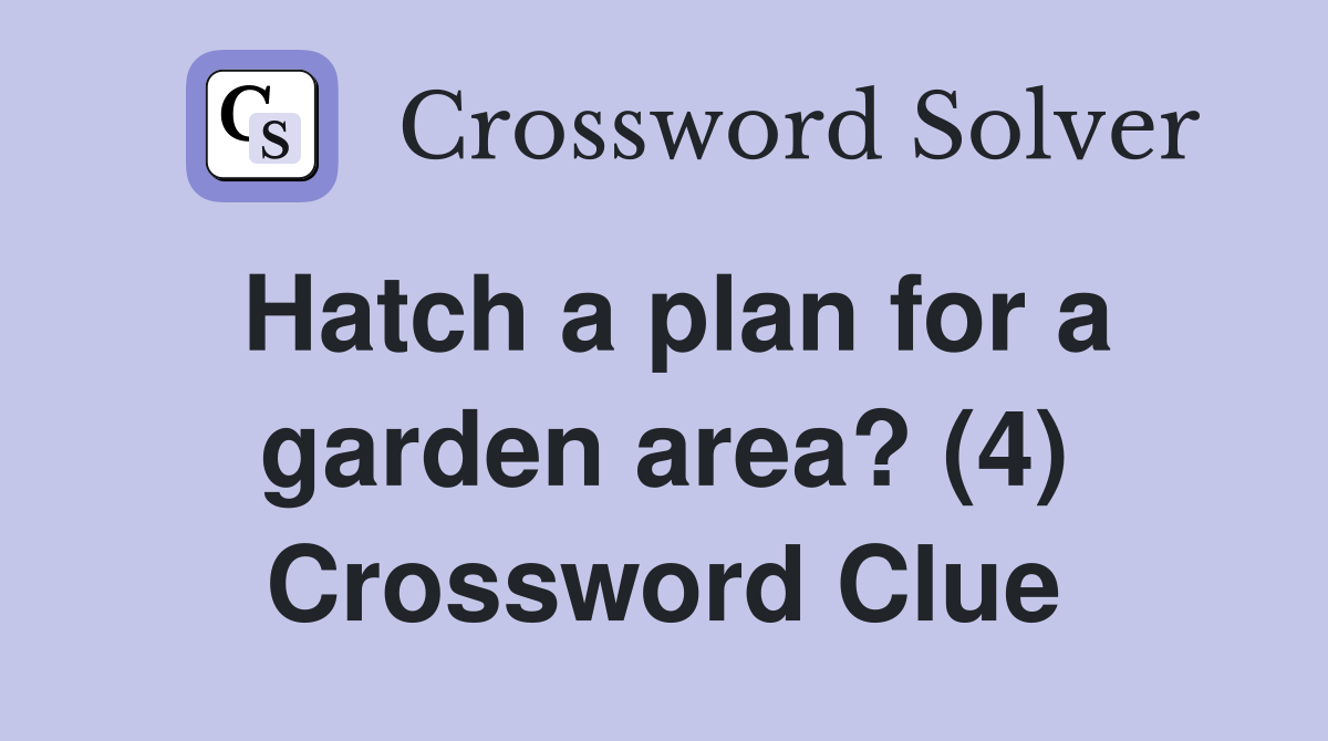 Hatch a plan for a garden area? (4) Crossword Clue