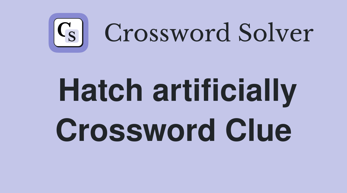 Hatch artificially Crossword Clue
