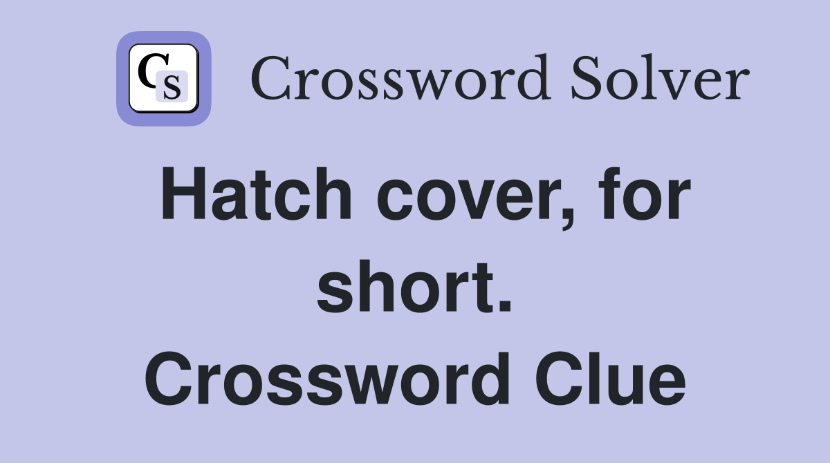 Hatch cover, for short. Crossword Clue