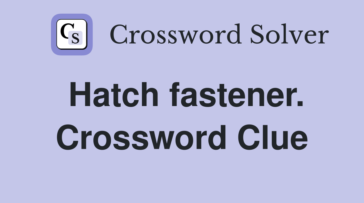 Hatch fastener. Crossword Clue