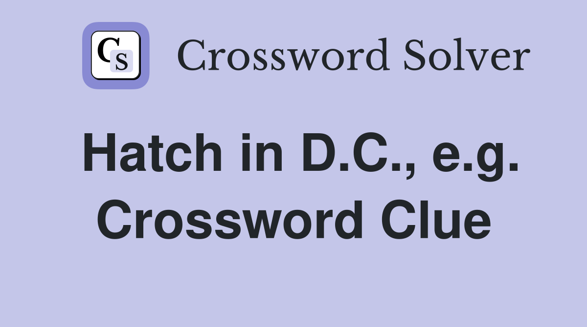 Hatch in D.C., e.g. Crossword Clue