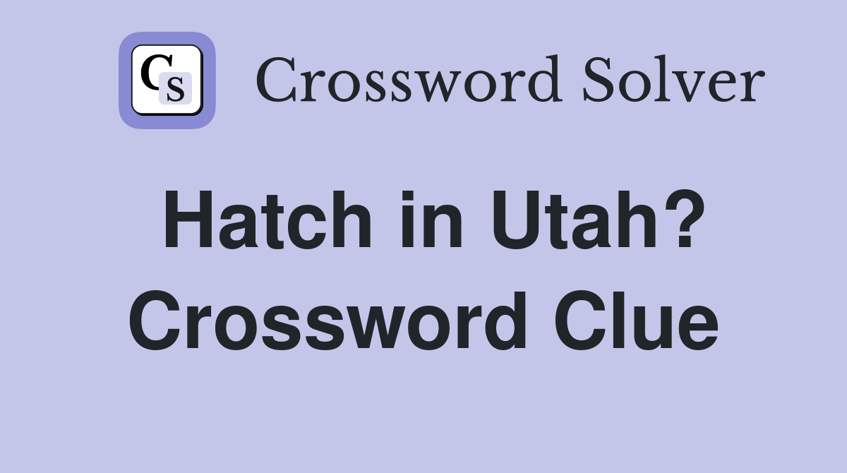 Hatch in Utah? Crossword Clue