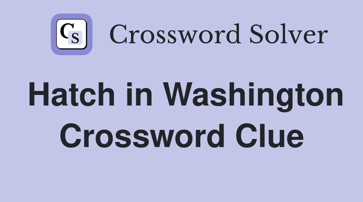 Hatch in Washington Crossword Clue