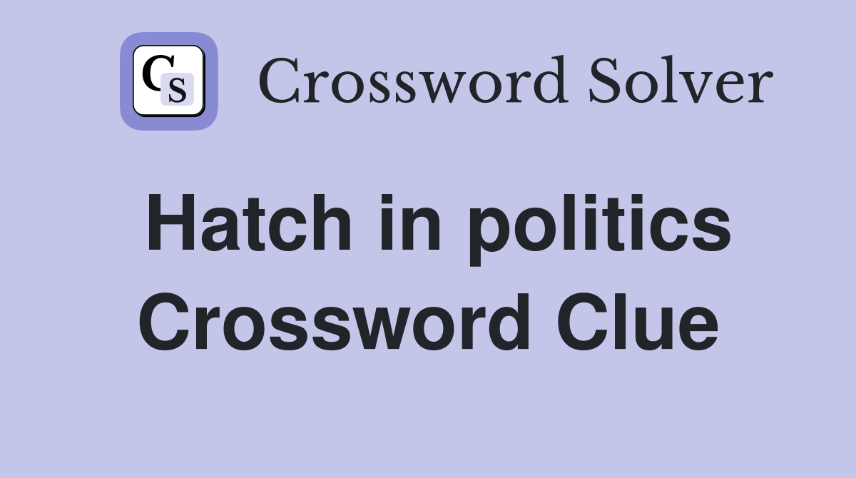 Hatch in politics Crossword Clue