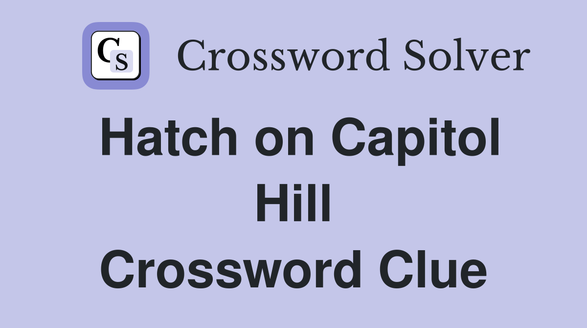 Hatch on Capitol Hill Crossword Clue