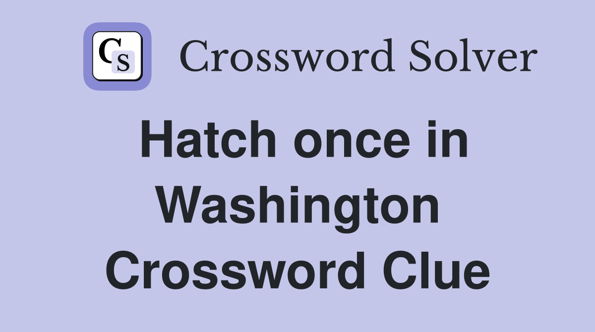 Hatch once in Washington Crossword Clue