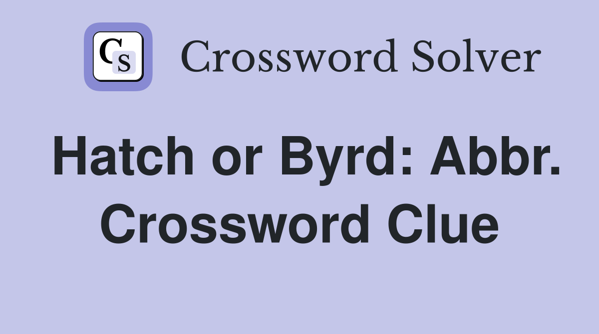Hatch or Byrd: Abbr. Crossword Clue