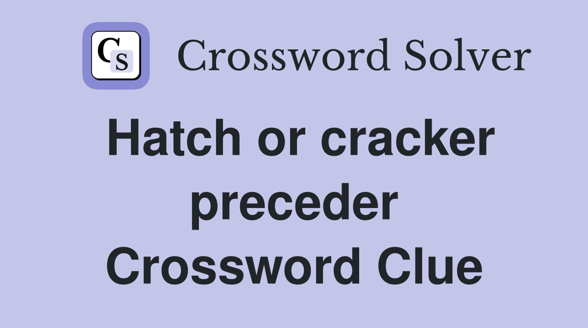 Hatch or cracker preceder Crossword Clue