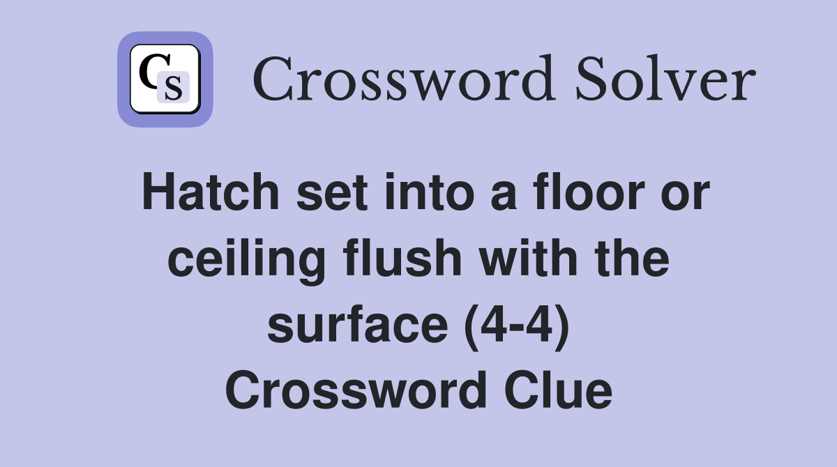Hatch set into a floor or ceiling flush with the surface (4-4) Crossword Clue