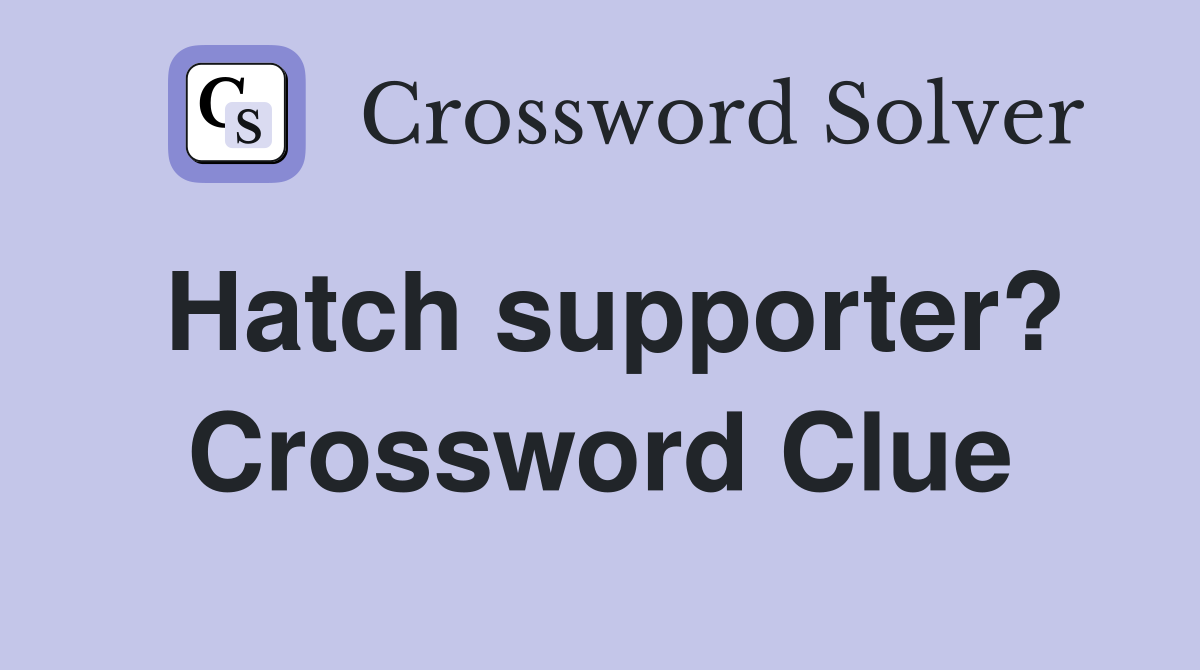 Hatch supporter? Crossword Clue