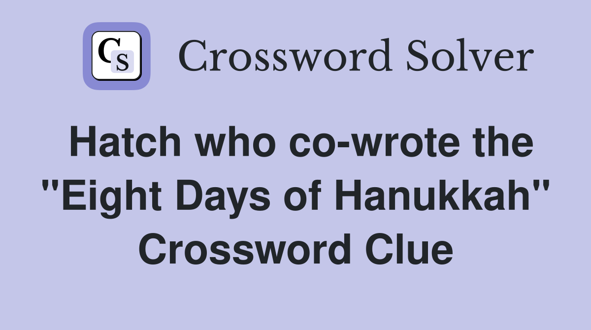 Hatch who co-wrote the "Eight Days of Hanukkah" Crossword Clue