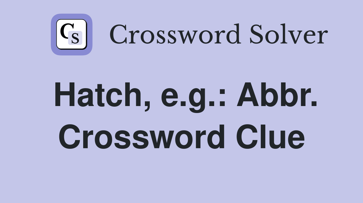 Hatch, e.g.: Abbr. Crossword Clue