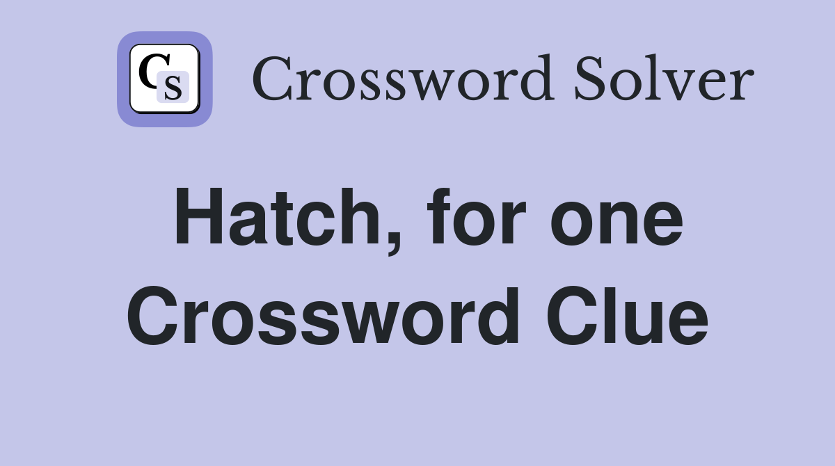 Hatch, for one Crossword Clue