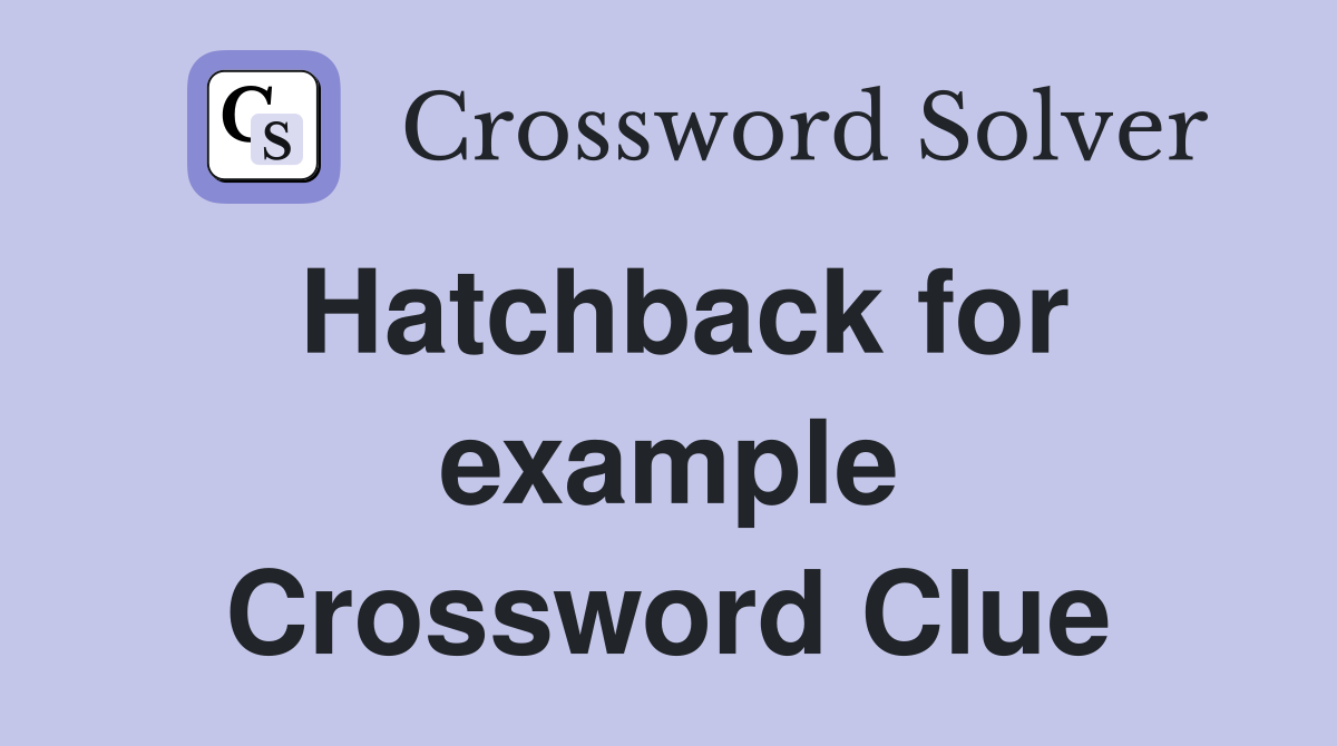 Hatchback for example Crossword Clue