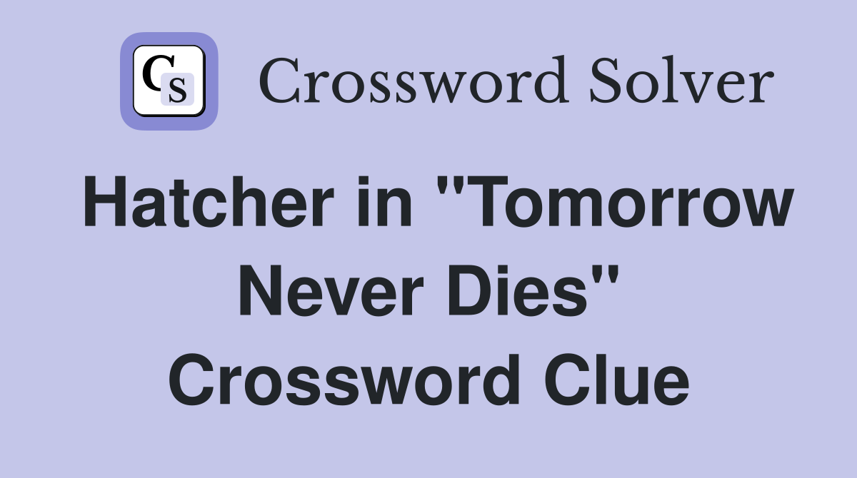 Hatcher in "Tomorrow Never Dies" Crossword Clue