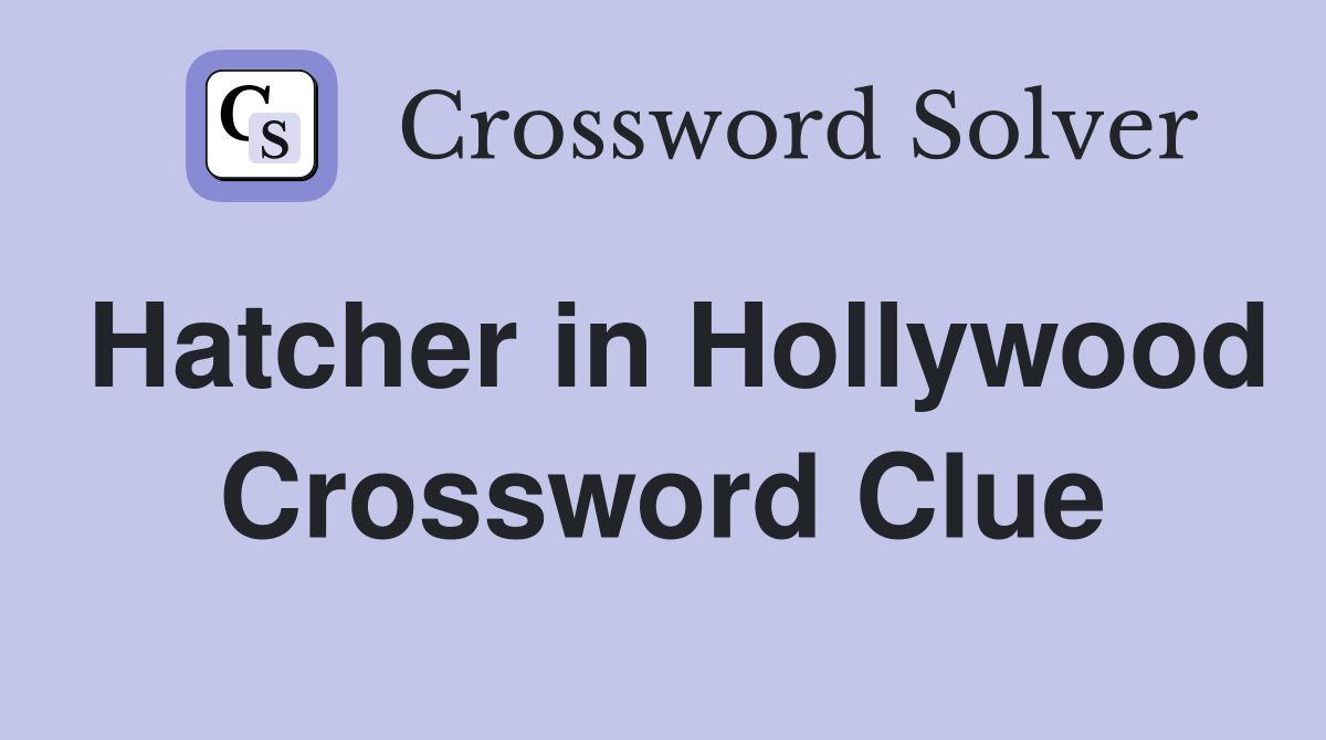 Hatcher in Hollywood Crossword Clue