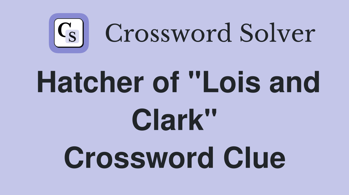 Hatcher of "Lois and Clark" Crossword Clue