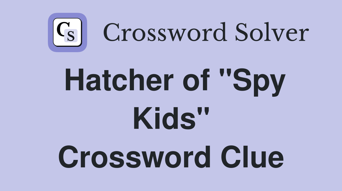 Hatcher of "Spy Kids" Crossword Clue