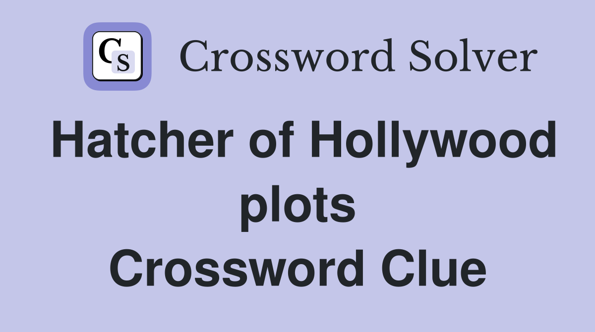 Hatcher of Hollywood plots Crossword Clue