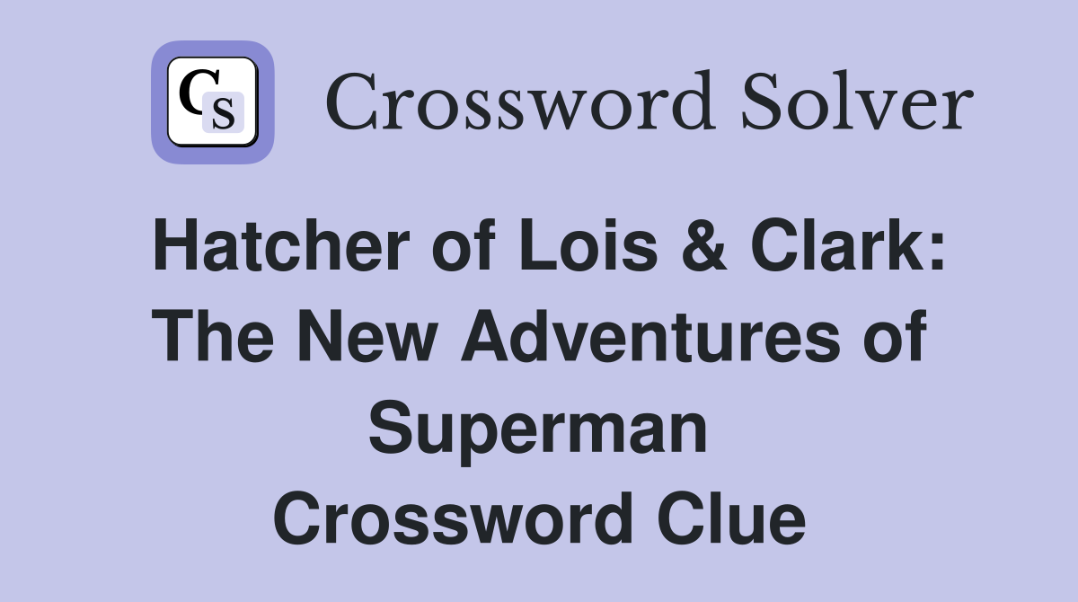 Hatcher of Lois & Clark: The New Adventures of Superman Crossword Clue