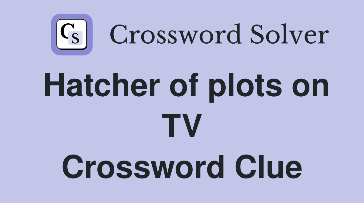 Hatcher of plots on TV Crossword Clue