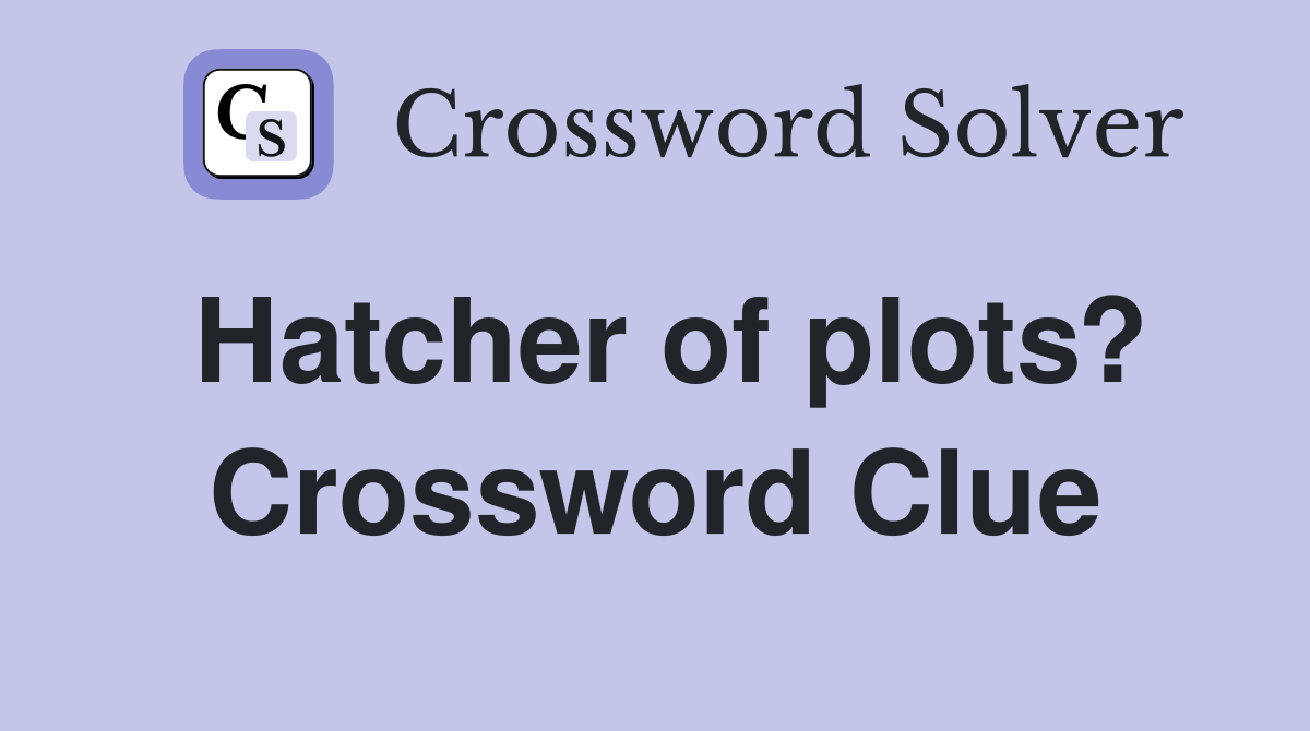 Hatcher of plots? Crossword Clue