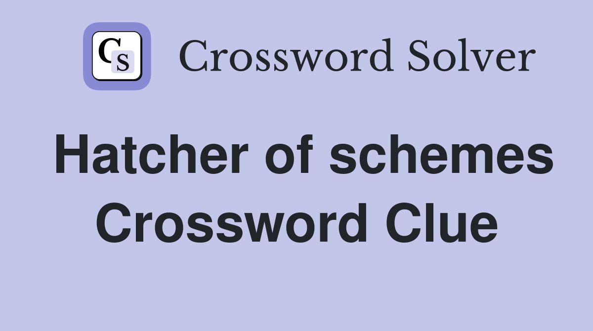 Hatcher of schemes Crossword Clue