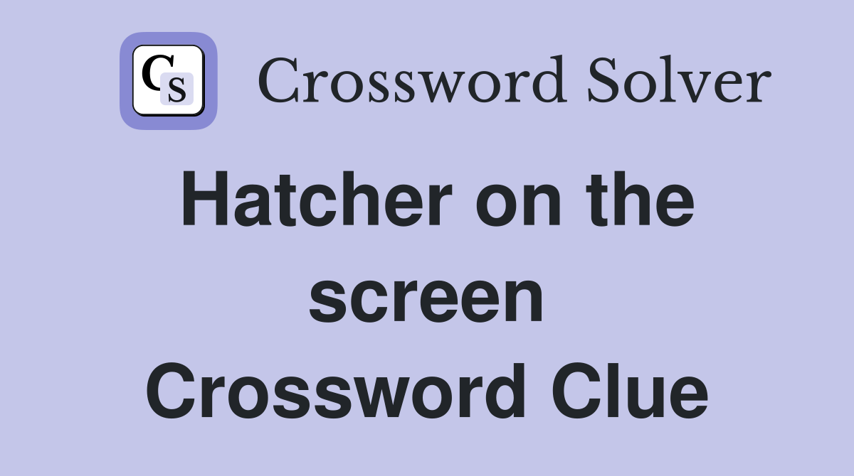 Hatcher on the screen Crossword Clue