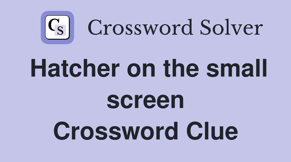 Hatcher on the small screen Crossword Clue