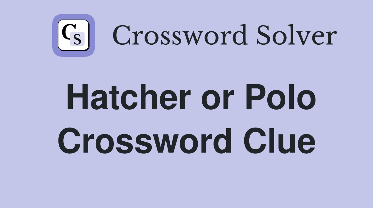 Hatcher or Polo Crossword Clue